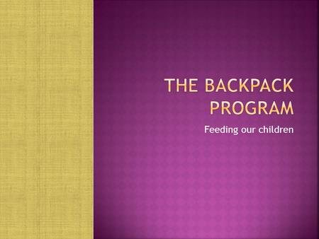 Feeding our children.  It’s easy to get your own backpack program started in your local school. All it takes is a passionate teacher, parent, counselor,