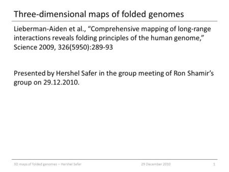 Three-dimensional maps of folded genomes Lieberman-Aiden et al., “Comprehensive mapping of long-range interactions reveals folding principles of the human.