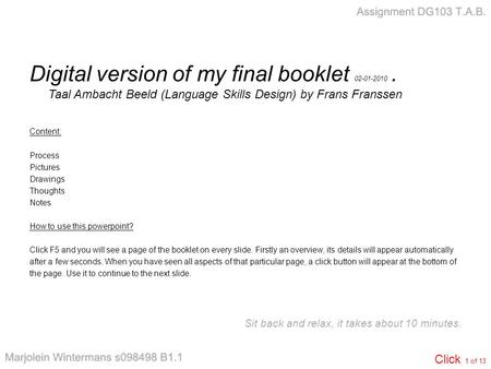 Digital version of my final booklet 02-01-2010. Taal Ambacht Beeld (Language Skills Design) by Frans Franssen Content: Process Pictures Drawings Thoughts.