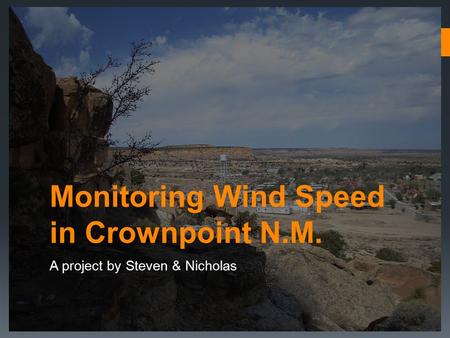 Monitoring Wind Speed in Crownpoint N.M. A project by Steven & Nicholas.