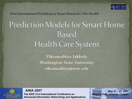 Vikramaditya Jakkula Washington State University First International Workshop on Smart Homes for Tele-Health.