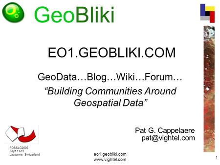 Eo1.geobliki.com  1 EO1.GEOBLIKI.COM GeoData…Blog…Wiki…Forum… “Building Communities Around Geospatial Data” GeoBliki FOSS4G2006.