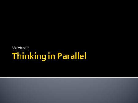 Uzi Vishkin.  Introduction  Objective  Model of Parallel Computation ▪ Work Depth Model ( ~ PRAM) ▪ Informal Work Depth Model  PRAM Model  Technique: