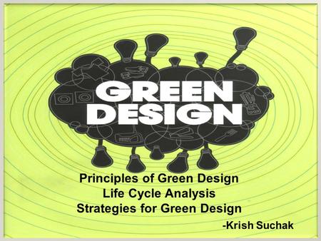 Principles of Green Design Life Cycle Analysis Strategies for Green Design -Krish Suchak.