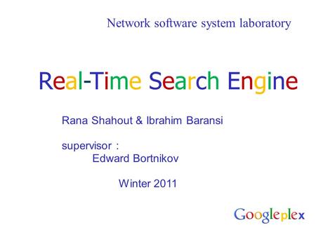 Network software system laboratory Rana Shahout & Ibrahim Baransi supervisor : Edward Bortnikov Winter 2011 Real-Time Search EngineReal-Time Search Engine.