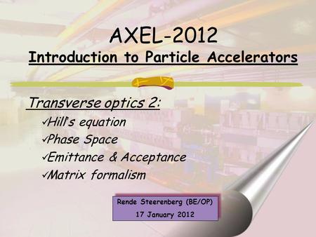 Transverse optics 2: Hill’s equation Phase Space Emittance & Acceptance Matrix formalism Rende Steerenberg (BE/OP) 17 January 2012 Rende Steerenberg (BE/OP)