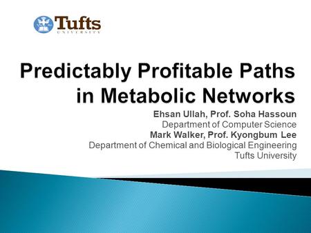 Ehsan Ullah, Prof. Soha Hassoun Department of Computer Science Mark Walker, Prof. Kyongbum Lee Department of Chemical and Biological Engineering Tufts.