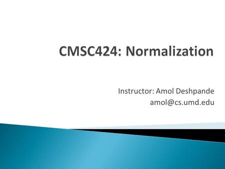 Instructor: Amol Deshpande  Data Models ◦ Conceptual representation of the data  Data Retrieval ◦ How to ask questions of the database.