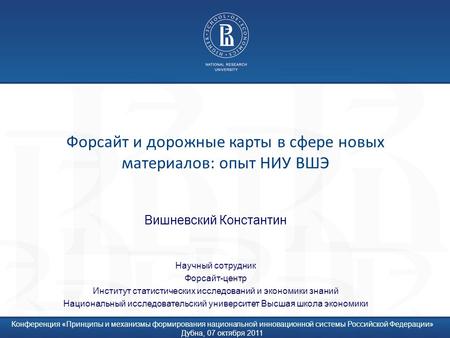 Форсайт и дорожные карты в сфере новых материалов: опыт НИУ ВШЭ Вишневский Константин Научный сотрудник Форсайт-центр Институт статистических исследований.