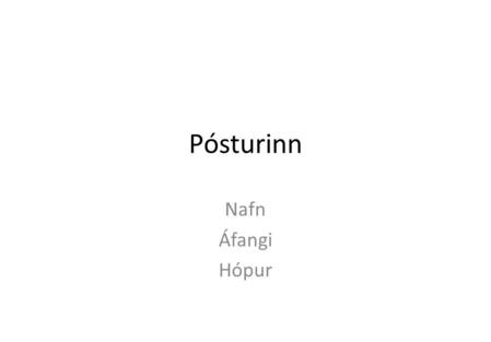 Pósturinn Nafn Áfangi Hópur. Póstur á Íslandi Árið 1776 gaf Kristján konungur VII út tilskipun um að komið yrði á póstferðum hér á landi. Tveimur árum.