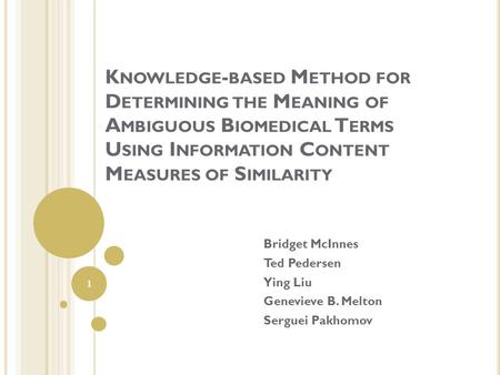 K NOWLEDGE - BASED M ETHOD FOR D ETERMINING THE M EANING OF A MBIGUOUS B IOMEDICAL T ERMS U SING I NFORMATION C ONTENT M EASURES OF S IMILARITY Bridget.