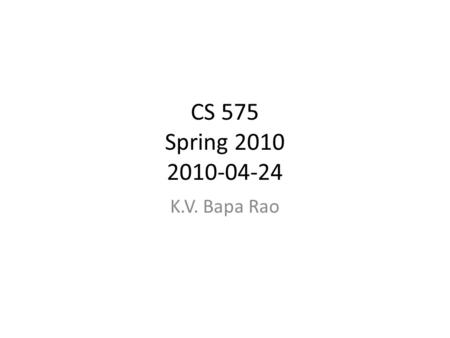 CS 575 Spring 2010 2010-04-24 K.V. Bapa Rao. Outline Administrative Review of previous class Douglas Engelbart’s demo video Student Presentations Discussion.