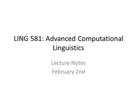 LING 581: Advanced Computational Linguistics Lecture Notes February 2nd.