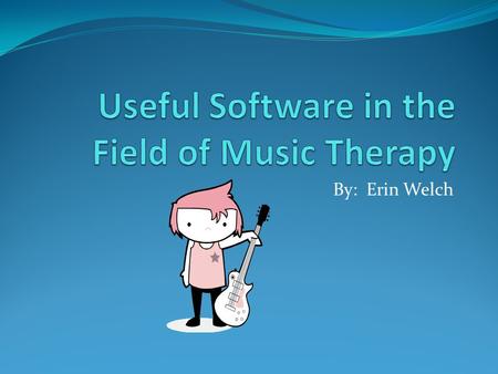 By: Erin Welch. iPlayMusic & TablEdit 2.65 The first teaches individuals how to play guitar by downloading software onto an iPod. The second helps individuals.