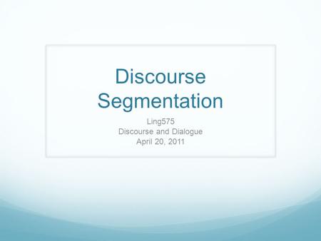 Discourse Segmentation Ling575 Discourse and Dialogue April 20, 2011.