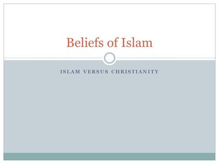 ISLAM VERSUS CHRISTIANITY Beliefs of Islam. Islam Christianity Jesus is prophet like Abraham, Moses, and Noah Allah has no sons Jesus more than prophet,