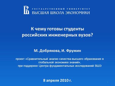 К чему готовы студенты российских инженерных вузов? 1 М. Добрякова, И. Фрумин проект «Сравнительный анализ качества высшего образования в глобальной экономике.