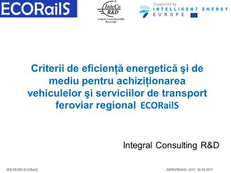 Criterii de eficienţ ă energetic ă şi de mediu pentru achiziţionarea vehiculelor şi serviciilor de transport feroviar regional ECORailS Integral Consulting.