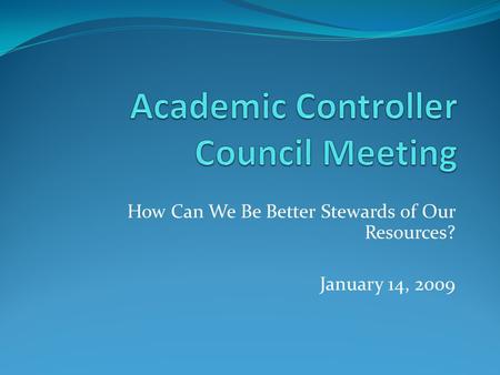 How Can We Be Better Stewards of Our Resources? January 14, 2009.