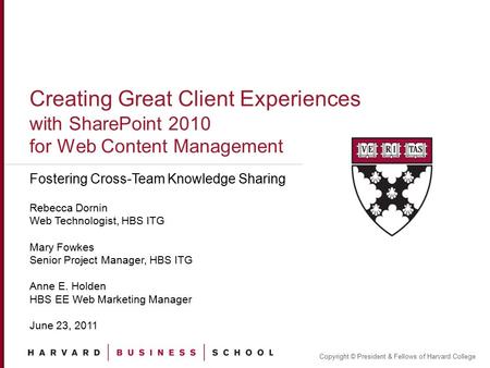 Copyright © President & Fellows of Harvard College Creating Great Client Experiences with SharePoint 2010 for Web Content Management Fostering Cross-Team.