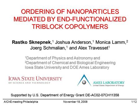 ORDERING OF NANOPARTICLES MEDIATED BY END-FUNCTIONALIZED TRIBLOCK COPOLYMERS AIChE meeting Philadelphia November 18, 2008 1/12 Rastko Sknepnek, 1 Joshua.