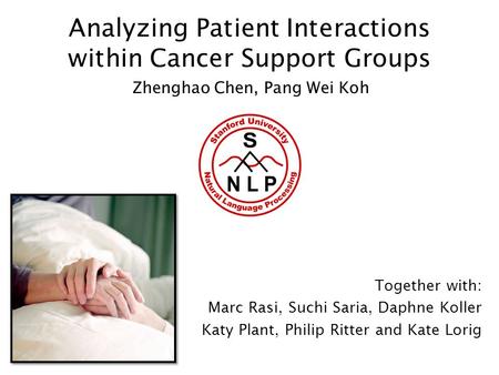 Analyzing Patient Interactions within Cancer Support Groups Together with: Marc Rasi, Suchi Saria, Daphne Koller Katy Plant, Philip Ritter and Kate Lorig.