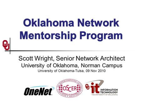 Scott Wright, Senior Network Architect University of Oklahoma, Norman Campus University of Oklahoma-Tulsa, 09 Nov 2010.