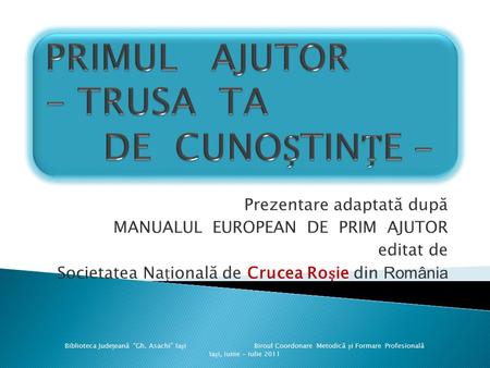 Biblioteca Judeeană ”Gh. Asachi” Iai Biroul Coordonare Metodică i Formare Profesională Iai, iunie – iulie 2011.