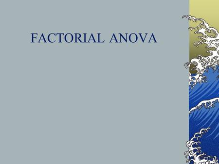 FACTORIAL ANOVA.