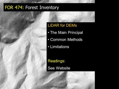 FOR 474: Forest Inventory LiDAR for DEMs The Main Principal Common Methods Limitations Readings: See Website.