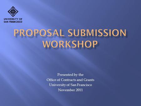 Presented by the Office of Contracts and Grants University of San Francisco November 2011.