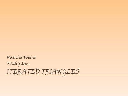 Natalie Weires Kathy Lin.  We take an arbitrary triangle and bisect its angles to create three new triangles. If we repeat this process on each generated.