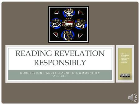 CORNERSTONE ADULT LEARNING COMMUNITIES FALL 2011 READING REVELATION RESPONSIBLY © 2011 David W. Opderbeck Licensed Under Creative Commons Attribution.