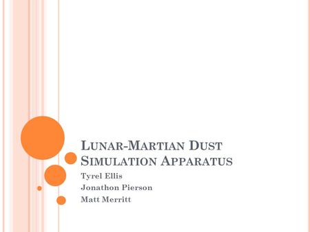 L UNAR -M ARTIAN D UST S IMULATION A PPARATUS Tyrel Ellis Jonathon Pierson Matt Merritt.