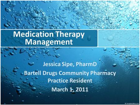 Medication Therapy Management Jessica Sipe, PharmD Bartell Drugs Community Pharmacy Practice Resident March 1, 2011.