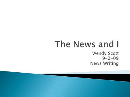 Wendy Scott 9-2-09 News Writing.  The news quotes and might not be factual  The news is biased on what quotes they do take from people  The news is.