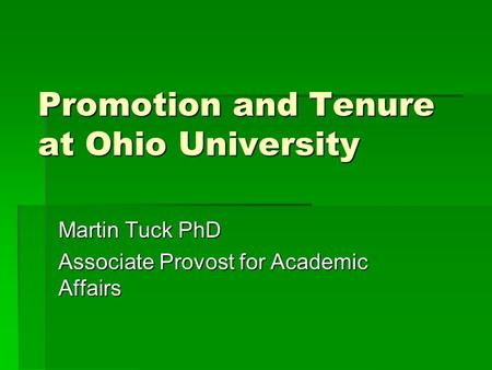 Promotion and Tenure at Ohio University Martin Tuck PhD Associate Provost for Academic Affairs.