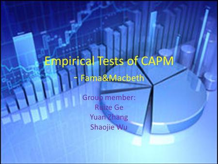 Empirical Tests of CAPM - Fama&Macbeth Group member: Ruize Ge Yuan Zhang Shaojie Wu.