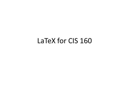 LaTeX for CIS 160. First, you need a document outline \documentclass{article} \usepackage{amsmath} \usepackage{fullpage} \include{prooftree} \include{mathmac}