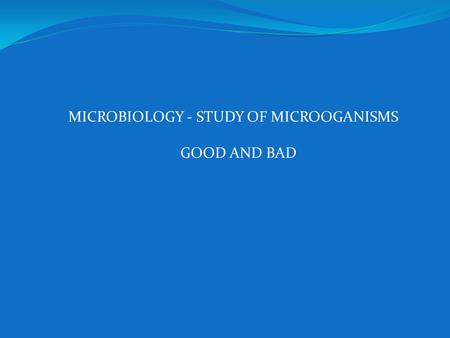 MICROBIOLOGY - STUDY OF MICROOGANISMS