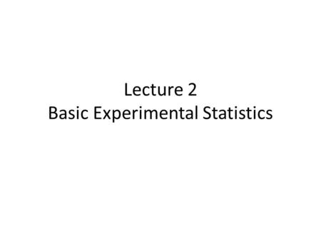 Lecture 2 Basic Experimental Statistics. What does this mean? From Snee, R.D. (1983) “Graphical Analysis of Process Variation Studies,” Journal of Quality.