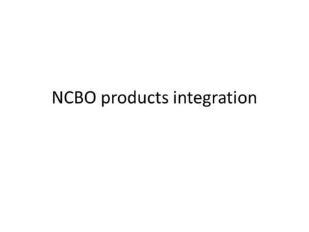 NCBO products integration. NCBO products before DevCon 2007 Bioportal LexGrid Ontrez OBD Phenote.