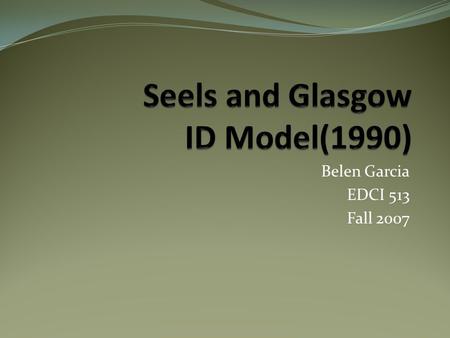 Belen Garcia EDCI 513 Fall 2007. Barbara Seels School of Education University of Pittsburgh 5142 Wesley W. Posvar Hall Pittsburgh, PA 15260 PHONE: 412-648-7331.