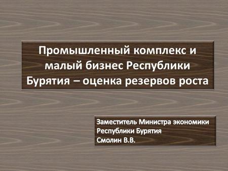 Промышленный комплекс и малый бизнес Республики Бурятия – оценка резервов роста.