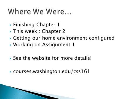  Finishing Chapter 1  This week : Chapter 2  Getting our home environment configured  Working on Assignment 1  See the website for more details! 