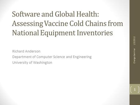 Software and Global Health: Assessing Vaccine Cold Chains from National Equipment Inventories Richard Anderson Department of Computer Science and Engineering.