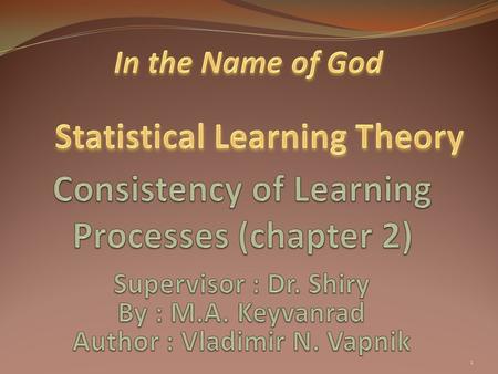 1. Introduction Consistency of learning processes To explain when a learning machine that minimizes empirical risk can achieve a small value of actual.