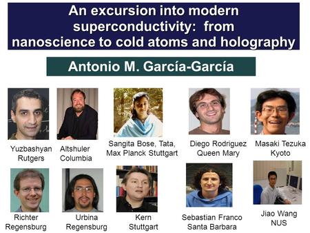 An excursion into modern superconductivity: from nanoscience to cold atoms and holography Yuzbashyan Rutgers Altshuler Columbia Urbina Regensburg Richter.