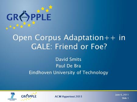 Open Corpus Adaptation++ in GALE: Friend or Foe? David Smits Paul De Bra Eindhoven University of Technology June 6, 2011 ACM Hypertext 2011 Slide 1.