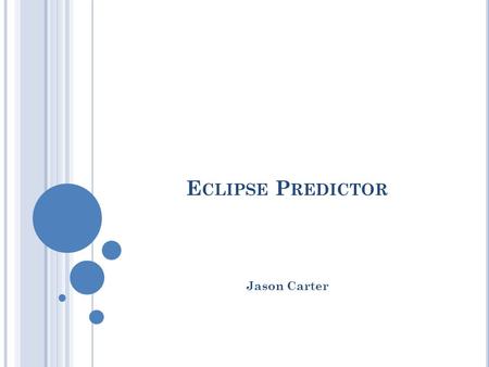 E CLIPSE P REDICTOR Jason Carter. WHY USE THIS SOFTWARE 2 Estimates total time spent on an each assignment Help me accomplish one of my research goals.